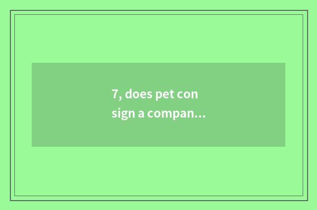 7, does pet consign a company?