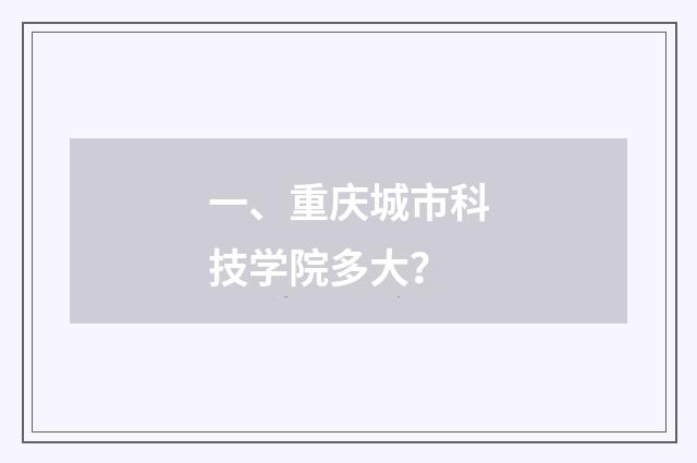 一、重庆城市科技学院多大？
