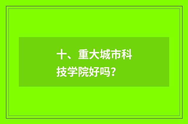 十、重大城市科技学院好吗？