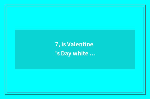 7, is Valentine's Day white blessed language?