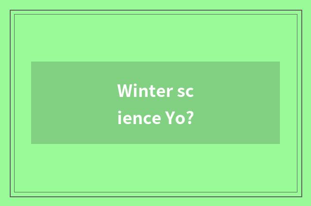 Winter science Yo?