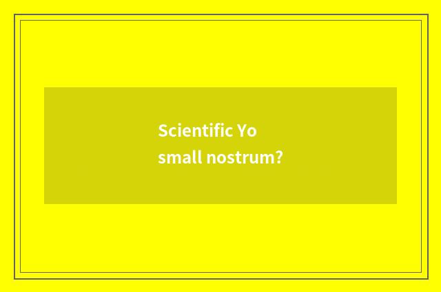 Scientific Yo small nostrum?