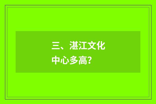 三、湛江文化中心多高？