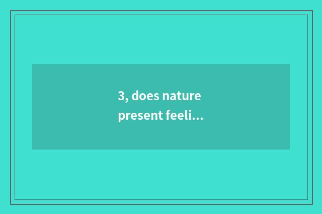 3, does nature present feeling character?
