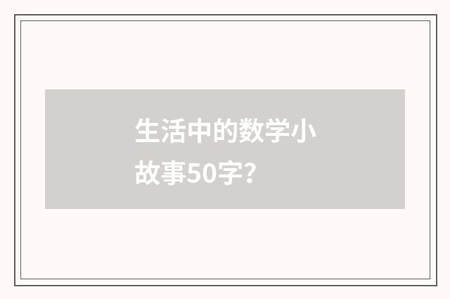 生活中的数学小故事50字？