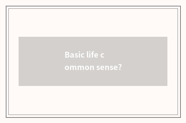 Basic life common sense?