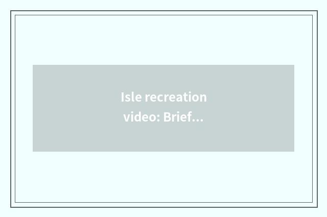 Isle recreation video: Brief introduction