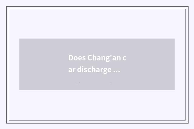 Does Chang'an car discharge an amount?