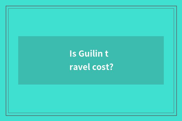 Is Guilin travel cost?