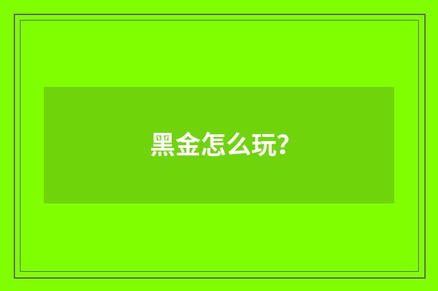 黑金怎么玩？