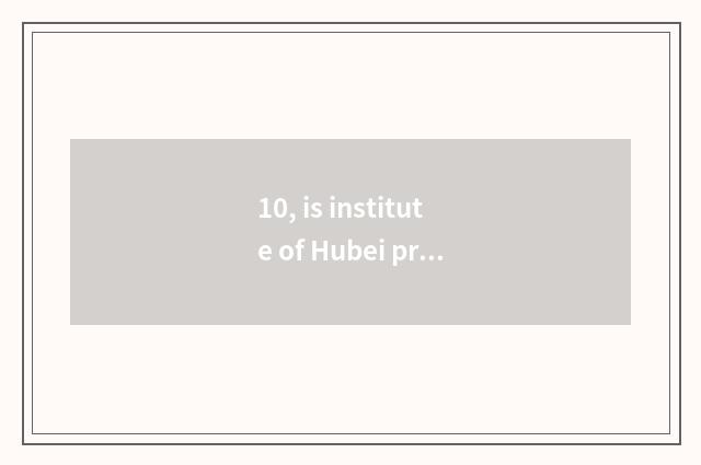 10, is institute of Hubei project science and technology?