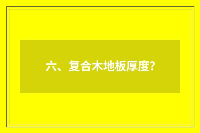 六、复合木地板厚度？