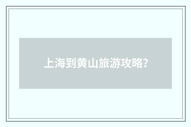 上海到黄山旅游攻略？