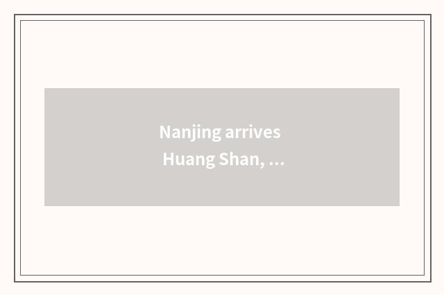 Nanjing arrives Huang Shan, travel strategy?