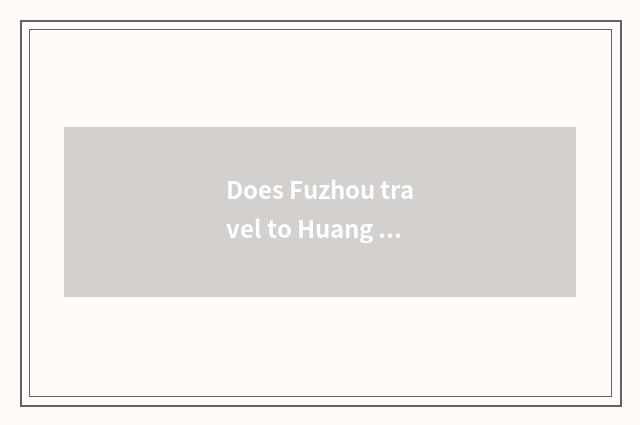 Does Fuzhou travel to Huang Shan strategy?