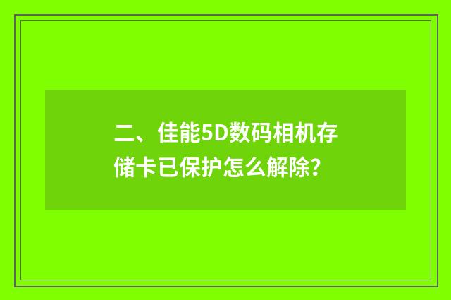 二、佳能5D数码相机存储卡已保护怎么解除？