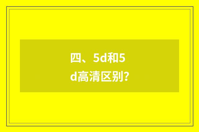 四、5d和5d高清区别？