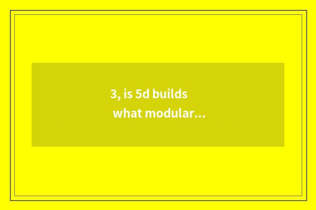 3, is 5d builds what modular concept 5d points to?