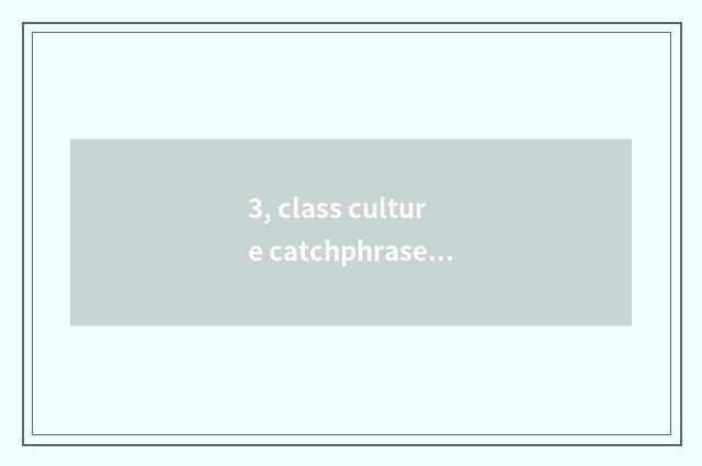 3, class culture catchphrase?
