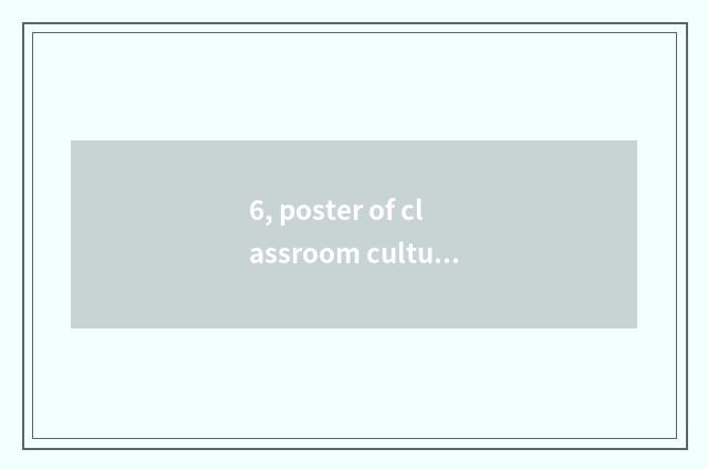 6, poster of classroom culture wall?