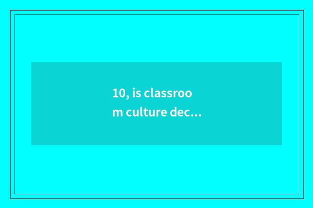 10, is classroom culture decorated what content is there?