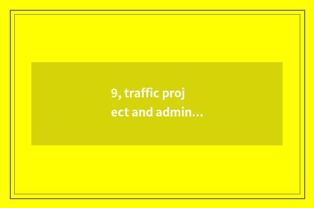 9, traffic project and administrative science and project which good?
