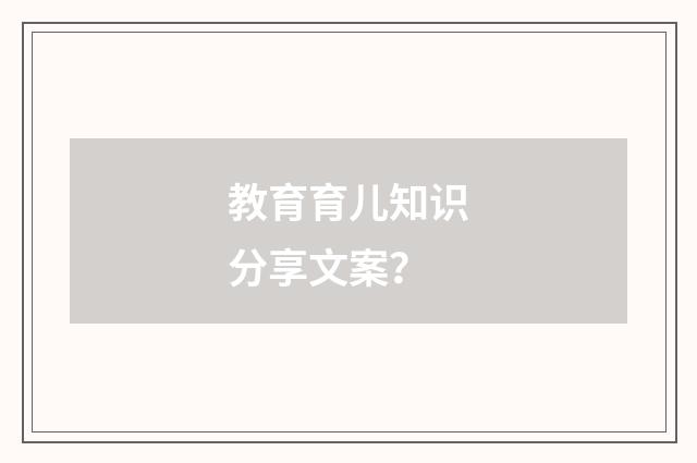 教育育儿知识分享文案？