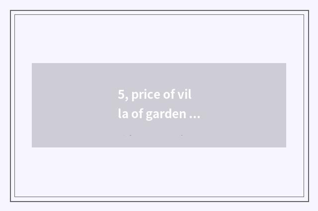 5, price of villa of garden of sunshine month sea?