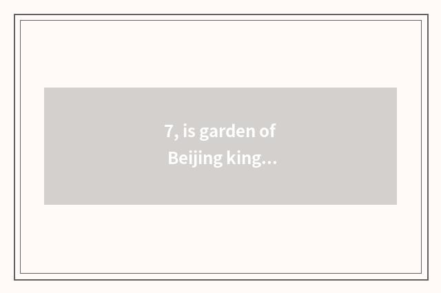 7, is garden of Beijing king government office villatic why cheap?