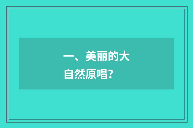 一、美丽的大自然原唱？
