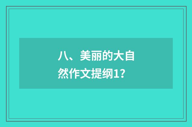 八、美丽的大自然作文提纲1？