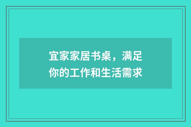 宜家家居书桌，满足你的工作和生活需求