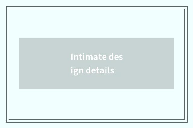Intimate design details