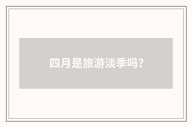 四月是旅游淡季吗？