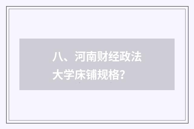 八、河南财经政法大学床铺规格?