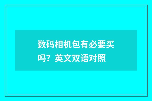 数码相机包有必要买吗？英文双语对照