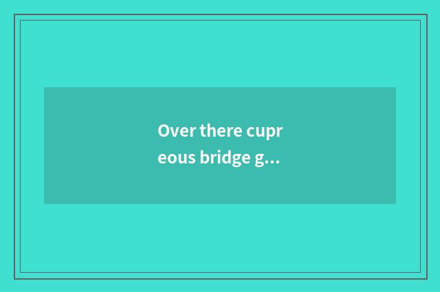 Over there cupreous bridge good play?