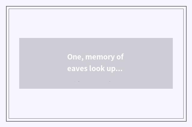 One, memory of eaves look up how? Is true and false of memory of eaves look up d