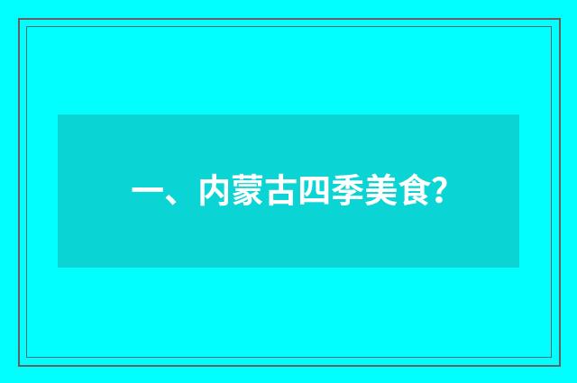 一、内蒙古四季美食？