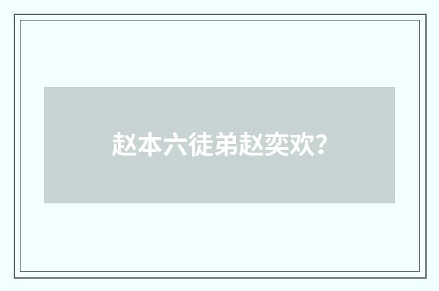 赵本六徒弟赵奕欢？