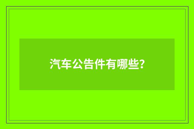 汽车公告件有哪些？