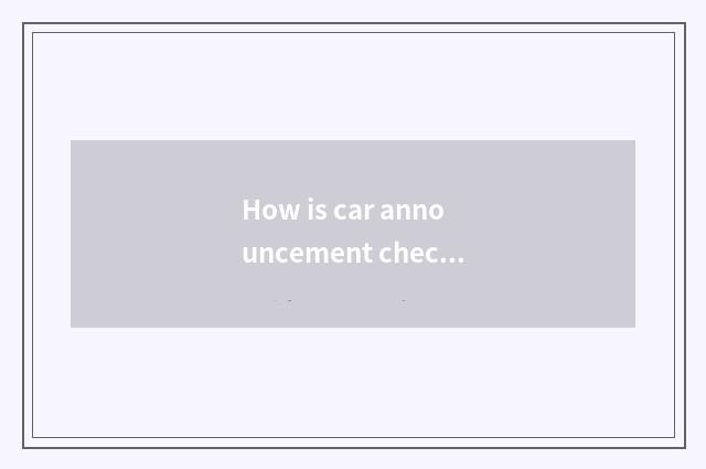 How is car announcement checked?