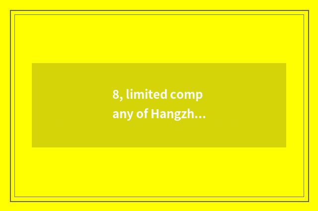 8, limited company of Hangzhou Zhengyu science and technology how? Is Hangzhou Z