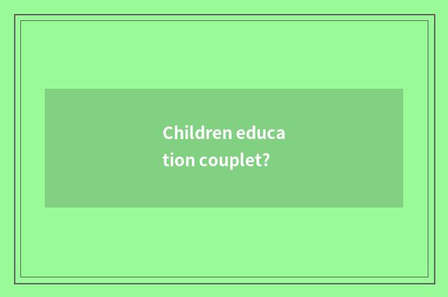 Children education couplet?
