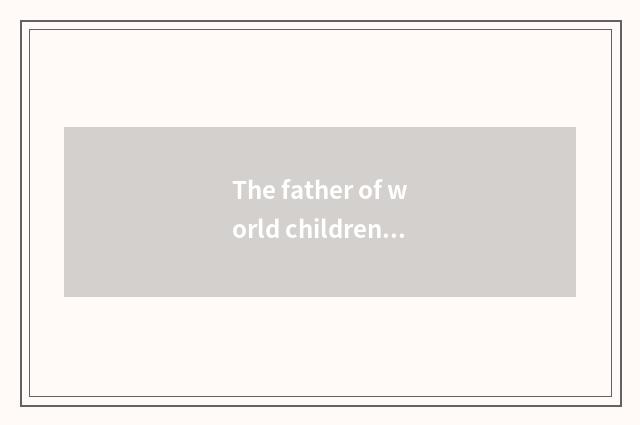The father of world children education?