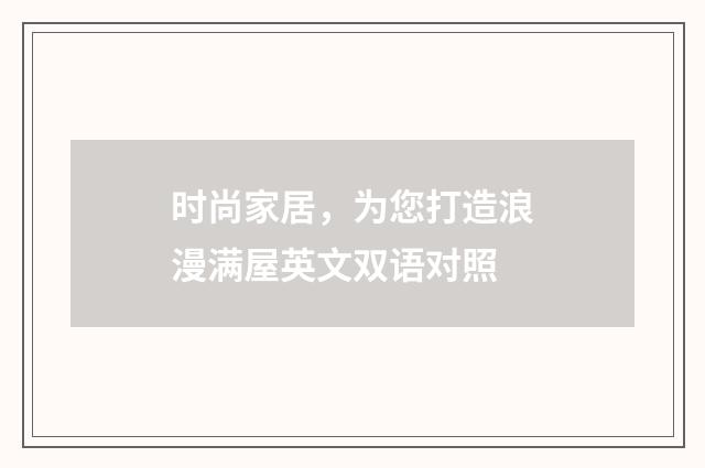 时尚家居，为您打造浪漫满屋英文双语对照