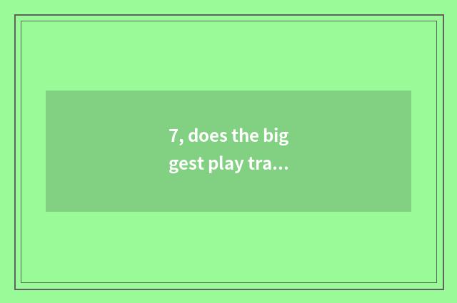 7, does the biggest play trade platform?