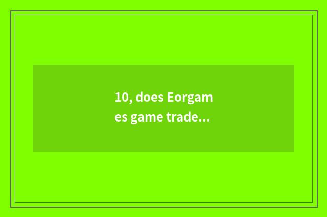 10, does Eorgames game trade platform?