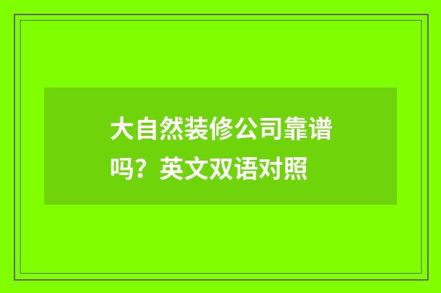 大自然装修公司靠谱吗?英文双语对照