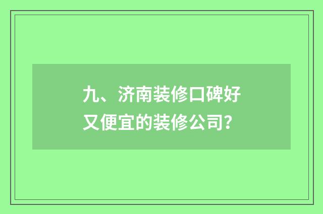九、济南装修口碑好又便宜的装修公司？